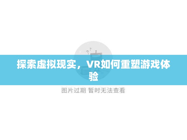 虛擬現(xiàn)實，重塑游戲體驗的未來之路  第2張