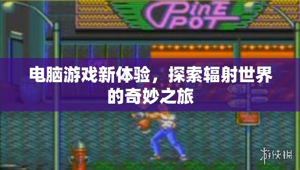 探索輻射世界的奇妙之旅，解鎖電腦游戲新體驗