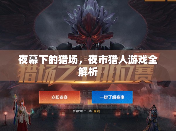 夜幕下的獵場(chǎng)，全面解析夜市獵人游戲