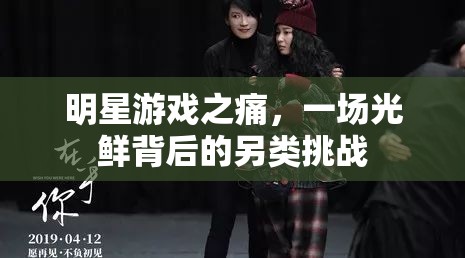 明星游戲之痛，光鮮背后的另類挑戰(zhàn)