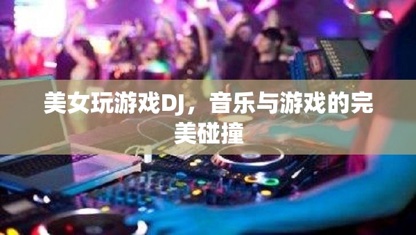 美女DJ與游戲，音樂與游戲的完美交融
