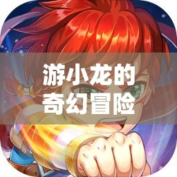 游小龍，龍之秘境的奇幻探險(xiǎn)之旅