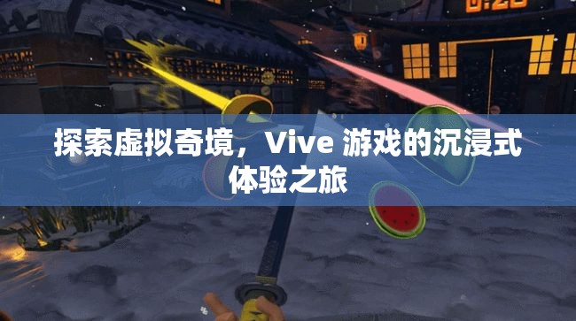 Vive游戲，探索虛擬奇境的沉浸式體驗(yàn)之旅