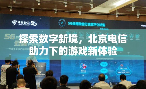 北京電信，探索數(shù)字新境，重塑游戲新體驗