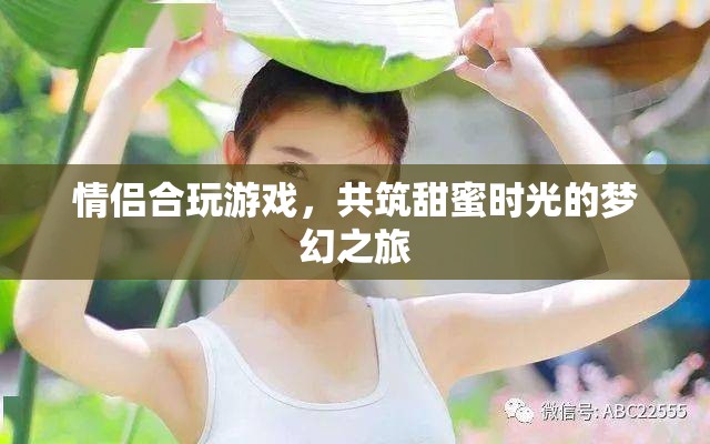 情侶合玩游戲，共筑甜蜜時光的夢幻之旅