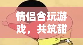 情侶合玩游戲，共筑甜蜜時光的夢幻之旅