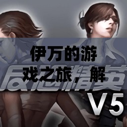 伊萬(wàn)，解鎖虛擬世界的無(wú)限可能之旅