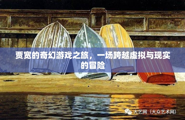 賈寬的奇幻游戲之旅，虛擬與現(xiàn)實的交錯冒險