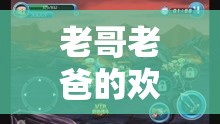 游戲世界的溫馨共游，老哥與老爸的歡樂時(shí)光