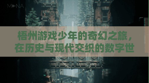梧州游戲少年的奇幻數(shù)字之旅，歷史與現(xiàn)代的交織探索