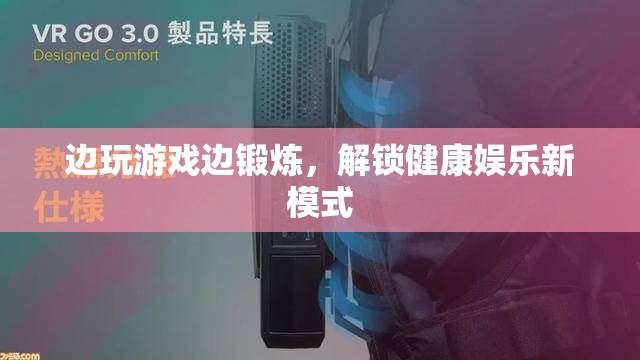 邊玩游戲邊鍛煉，解鎖健康娛樂新模式