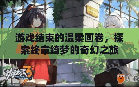 終章綺夢，游戲結(jié)束的溫柔畫卷