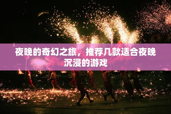 夜幕下的奇幻之旅，推薦幾款適合夜晚沉浸的游戲