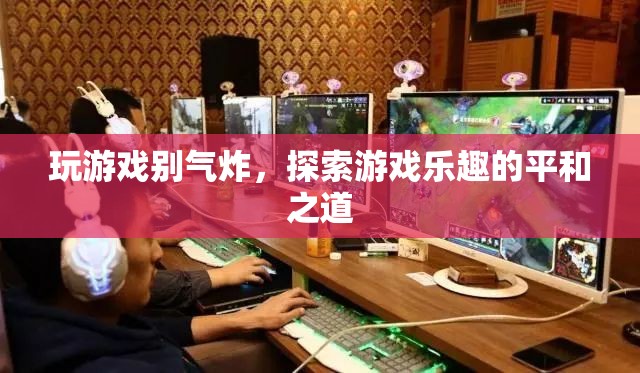 探索游戲樂趣的平和之道，避免游戲中的情緒失控