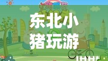 東北小豬的智慧碰撞，游戲中的歡樂與策略