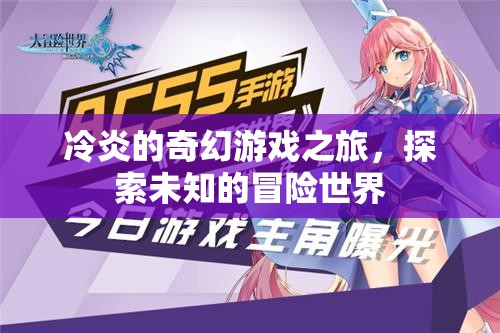 冷炎的奇幻游戲之旅，解鎖未知世界的冒險(xiǎn)篇章