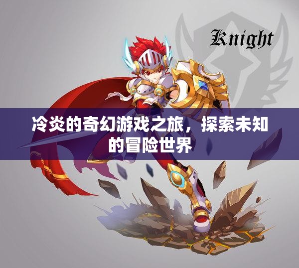 冷炎的奇幻游戲之旅，解鎖未知世界的冒險(xiǎn)篇章