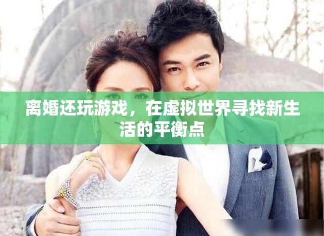 離婚后的游戲之旅，在虛擬世界中尋找新生活的平衡點
