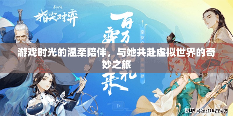 游戲時(shí)光的溫柔陪伴，與她共赴虛擬世界的奇妙之旅
