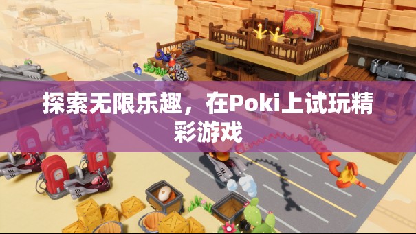 探索Poki，無限樂趣的精彩游戲試玩之旅