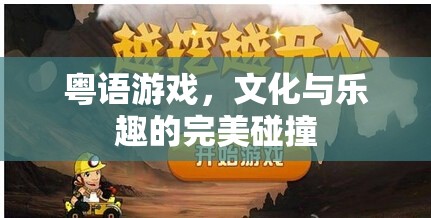粵語游戲，文化傳承與娛樂享受的完美融合