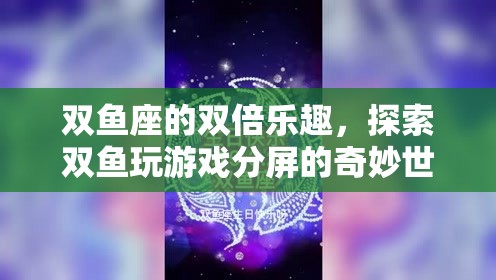 雙魚座的雙倍樂趣，探索游戲分屏的奇妙世界