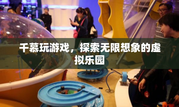 探索無限想象的虛擬樂園，千慕游戲之旅