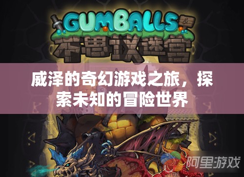 威澤的奇幻冒險，探索未知的奇幻游戲世界