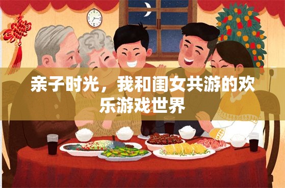 親子共游，我和閨女在歡樂(lè)游戲世界中的美好時(shí)光