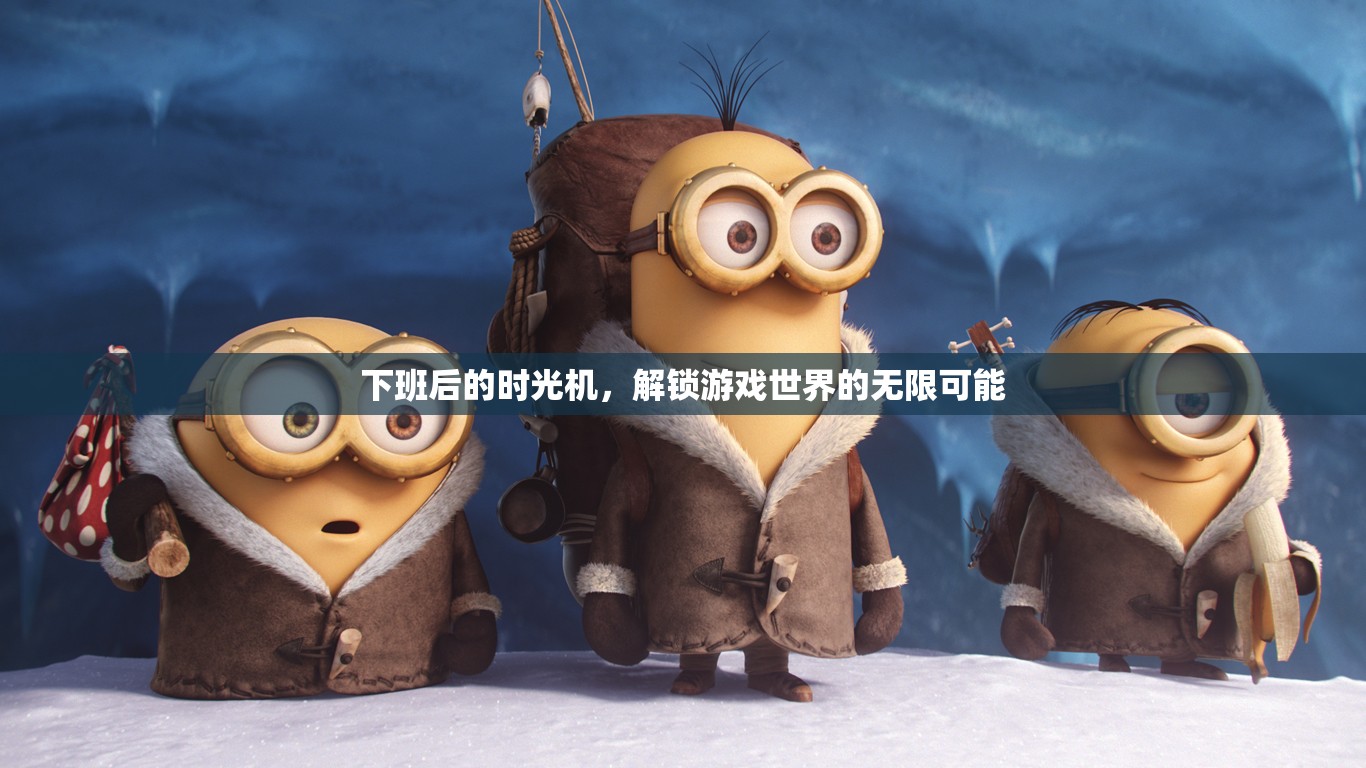 下班后的時光機，解鎖游戲世界的無限可能