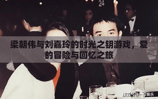 梁朝偉與劉嘉玲，時(shí)光之鑰下的愛之旅