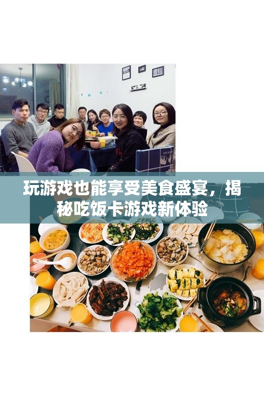 游戲中的美食盛宴，揭秘吃飯卡游戲新體驗