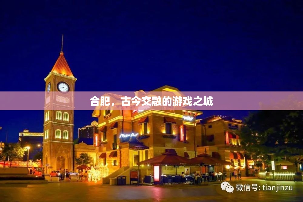 古今交融的魅力，合肥的現(xiàn)代與歷史游戲之旅