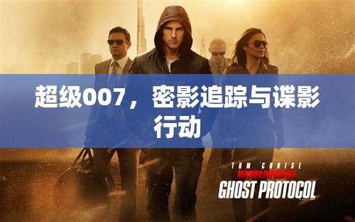 超級007，密影追蹤與諜影行動的極致冒險