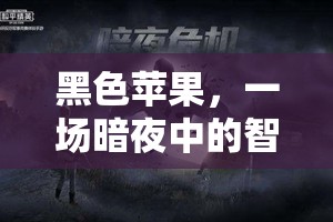 暗夜中的智慧探險(xiǎn)，黑色蘋果的神秘之旅