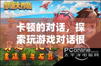 探索卡頓的對話，奇妙的游戲世界