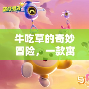 草食奇趣，牛的奇妙冒險——寓教于樂的休閑游戲