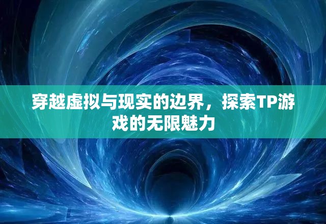 跨越虛擬與現(xiàn)實(shí)的邊界，探索TP游戲的無盡魅力
