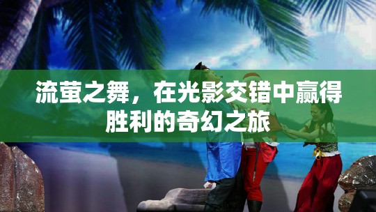 流螢之舞，光影交錯(cuò)中的奇幻勝利之旅