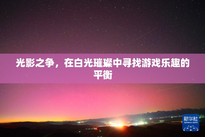 白光璀璨，在光影之爭中尋找游戲樂趣的平衡
