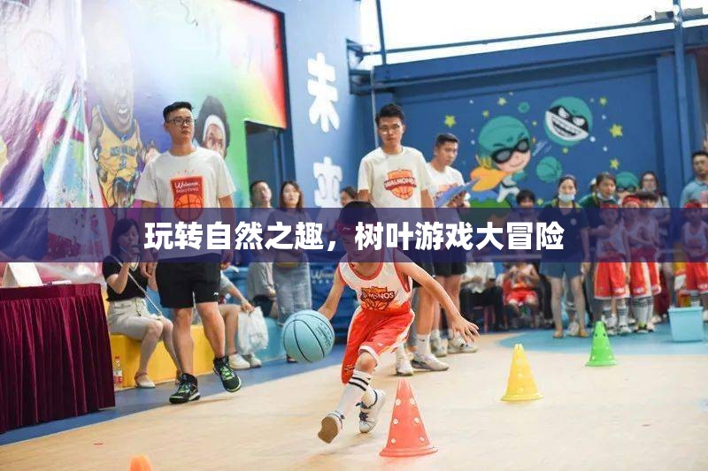 自然之趣，樹葉游戲大冒險