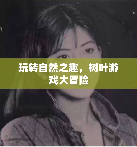 自然之趣，樹葉游戲大冒險
