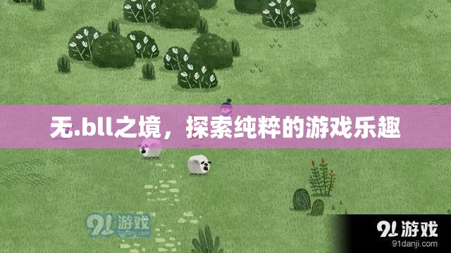 無.bll之境，解鎖純粹游戲樂趣的探險之旅