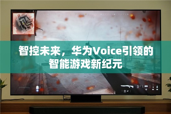 華為Voice引領(lǐng)的智能游戲新紀(jì)元，智控未來的游戲體驗