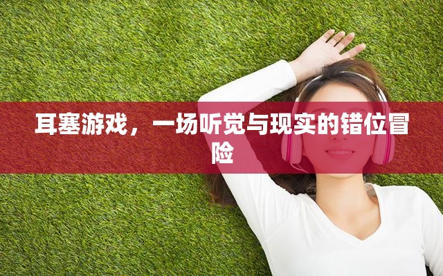 耳塞游戲，一場聽覺與現(xiàn)實(shí)的錯(cuò)位冒險(xiǎn)