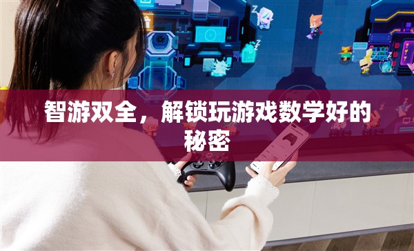 智游雙全，解鎖游戲中的數(shù)學(xué)智慧
