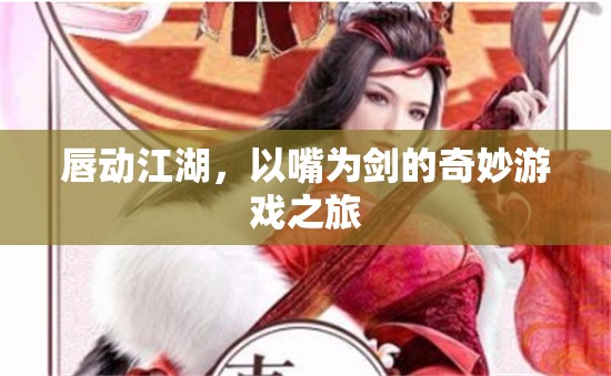 唇動江湖，以嘴為劍的奇妙游戲之旅
