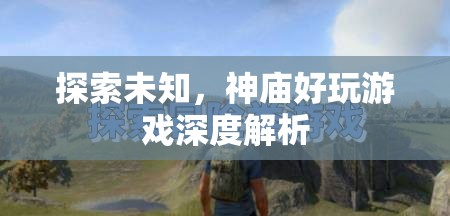 探索未知的奇妙之旅，神廟好玩游戲深度解析