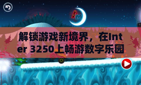 解鎖Inter 3250的數(shù)字樂(lè)園，探索游戲新境界