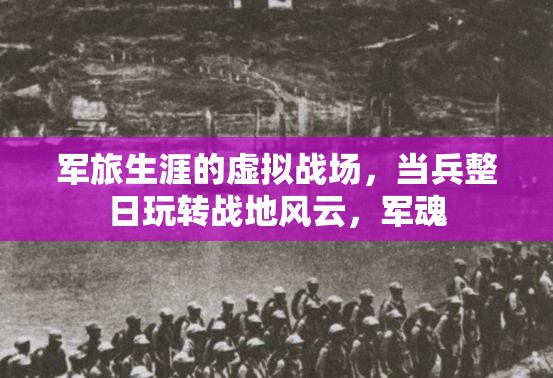 軍魂不滅，軍旅生涯中的虛擬戰(zhàn)場與戰(zhàn)地風(fēng)云